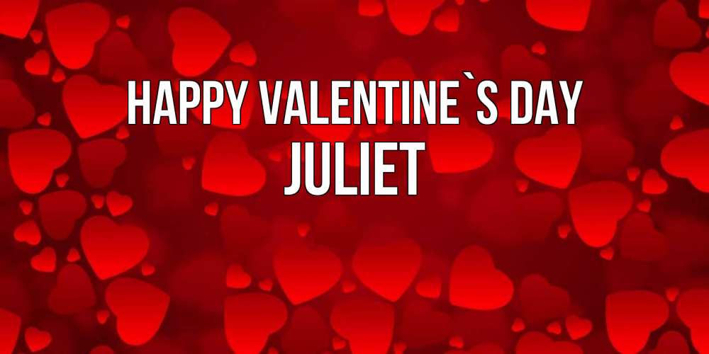Greetings card с именем, Juliet Happy Valentine`s Day новые бесплатные открытки на 14 февраля, день всех влюбленных Greetings with text for free download 